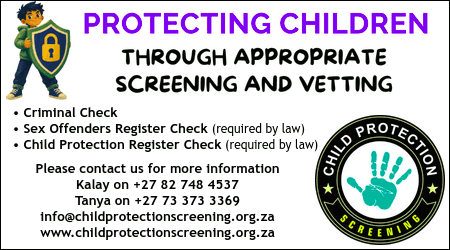 CHILD PROTECTION SCREENING
Protecting children through
appropriate screening and vetting
* Criminal Check
* Sex Offenders Register Check (required by law)
* Child Protection Register Check (required by law)
Please contact us for more information
Kalay on +27 82 748 4537
Tanya on +27 73 373 3369
info@childprotectionscreening.org.za
www.childprotectionscreening.org.za
