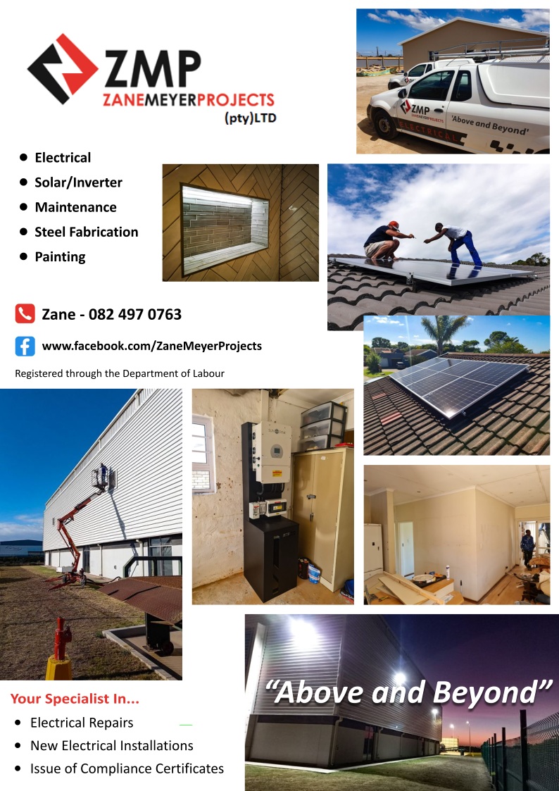 Zane Meyer Projects (Pty) Ltd

* Electrical
* Solar/Inverter
* Maintenance
* Steel Fabrication
* Painting 

Zane - 082 497 0763
Facebook: https://www.facebook.com/ZaneMeyerProjects

Registered through the Department of Labour

Your Specialist In...
* Electrical Repairs
* New Electrical Installations
* Issue of Compliance Certificates

Above and Beyond